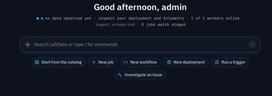 The LyftData Home screen: a greeting, a status line reading 'no data observed yet · 1 of 1 workers online · ingest unreported · 0 jobs match staged', a command bar, and actions for Start from the catalog, New job, New workflow, New deployment, Run a trigger and Investigate an issue.